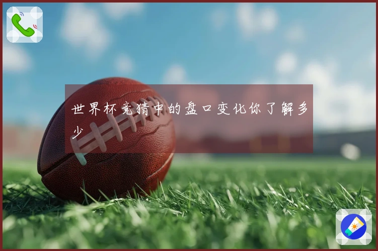 世界杯竞猜中的盘口变化你了解多少