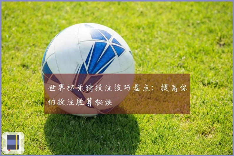 世界杯竞猜投注技巧盘点：提高你的投注胜算秘诀