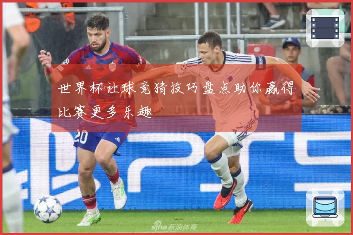 世界杯让球竞猜技巧盘点助你赢得比赛更多乐趣