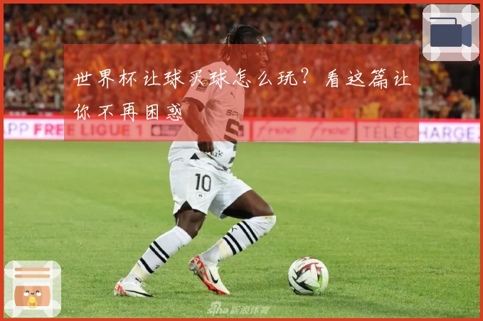 世界杯让球买球怎么玩？看这篇让你不再困惑