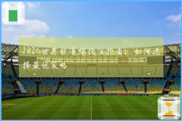 2026世界杯滚球投注指南：如何选择最优策略